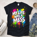 My Life Was a Mess (Front) - Proclamations - Christian T-Shirt